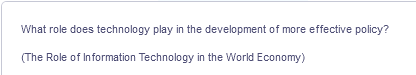 What role does technology play in the development of more effective policy?
(The Role of Information Technology in the World Economy)
