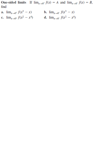 One-sided limits If lim, „0* f(x) = A and lim, „o f(x) = B,
find
b. lim, o f(x³ – x)
d. lim, o- f(x² – r*)
a. lim, o f(x³ – x)
0
c. lim, 0 f(x? – x*)
