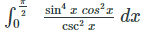 So
sin' z cos²z da
csc? z
