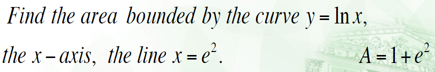 Find the area bounded by the curve y= ln.x,
%3D
A =1+e²
DE LA
the x– axis, the line x = e².
%3D
