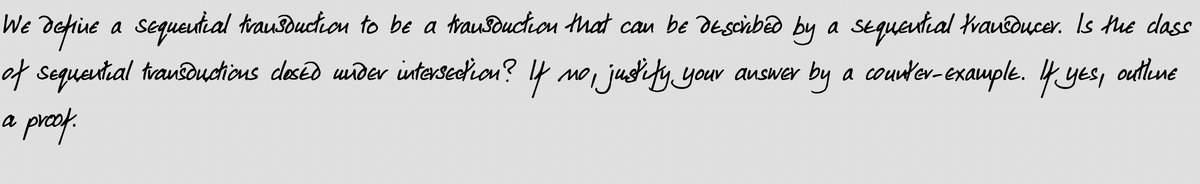 We defiue a sequeuial trau3ouction to be a rausouction hat can be descnbê@ by a
of sequential trausouctions deséd uider intersedion? 4 mo jushfy your auswer by a couder-exauple. 4 yes, audtlune
a preof.
sequautial trauloucer. Is the dass
