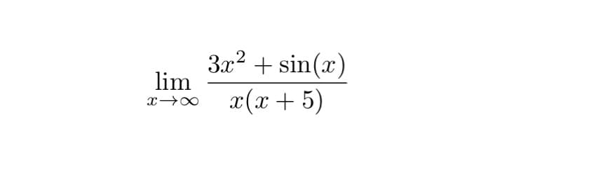 The image displays a mathematical expression representing a limit. Here is the transcription:

\[
\lim_{{x \to \infty}} \frac{3x^2 + \sin(x)}{x(x + 5)}
\]

This limit examines the behavior of the function \(\frac{3x^2 + \sin(x)}{x(x + 5)}\) as \(x\) approaches infinity. The expression consists of a polynomial function combined with a trigonometric function in the numerator, and a quadratic polynomial in the denominator.