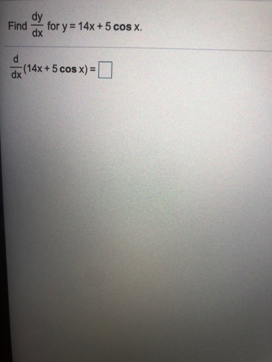 dy
Find
dx
for y = 14x + 5 cos x.
d (14x +5 cos x) =
%3D
