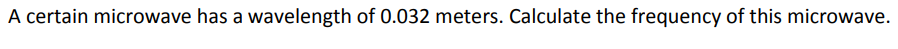 A certain microwave has a wavelength of 0.032 meters. Calculate the frequency of this microwave.
