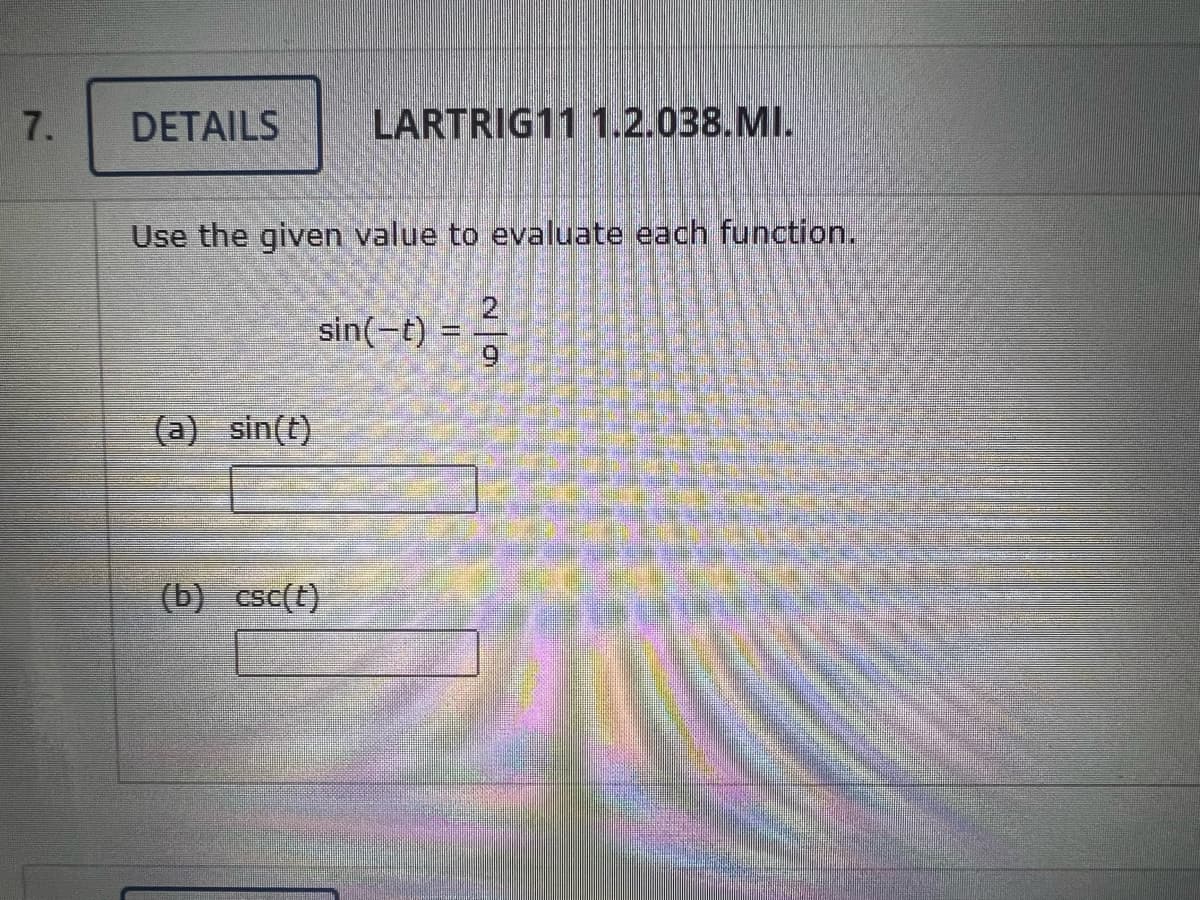 7.
DETAILS
Use the given value to evaluate each function.
(a) sin(t)
LARTRIG11 1.2.038.MI.
sin(-t) =
(b) csc(t)