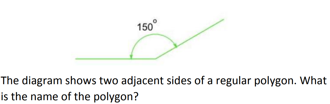 150°
The diagram shows two adjacent sides of a regular polygon. What
is the name of the polygon?

