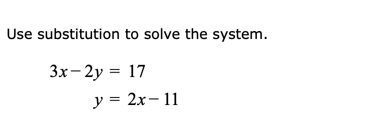 Use substitution to solve the system.
Зх- 2у %3D 17
у %3 2х—11
I|
