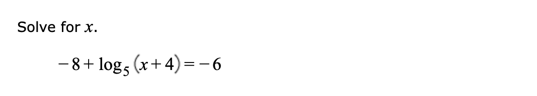 Solve for x.
-8+ log, (x+4)= - 6

