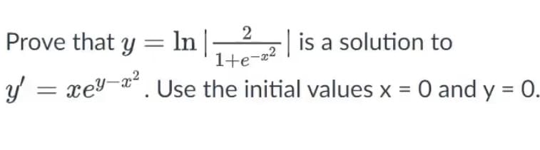 Prove that y = ln |-2| is a solution to
1+e-2?
Y = xey-x* . Use the initial values x = 0 and y = 0.
