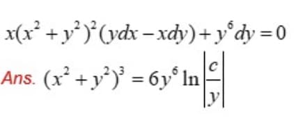 x(x² +y* )°(ydx – xdy)+ y°dy =0
Ans. (x² +y³)' = 6y° In
