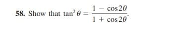 1 - cos 20
58. Show that tan? 0
1 + cos 20
