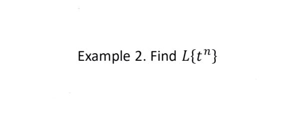 Example 2. Find L{t"}