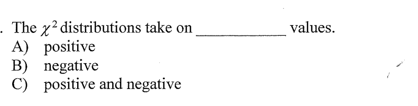 . The x² distributions take on
A) positive
B) negative
C) positive and negative
values.
Wu