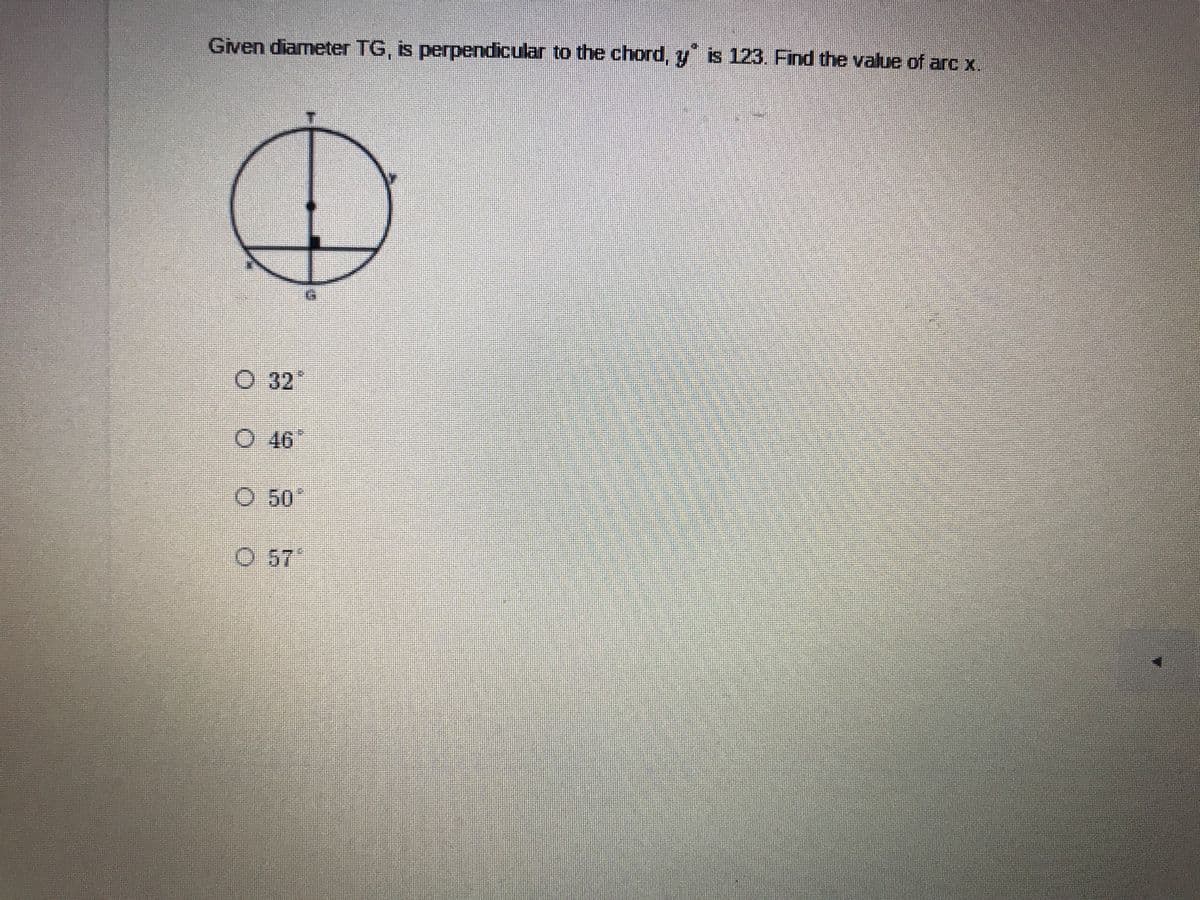 Given diameter TG, is perpendicular to the chord, y is 123. Find the value of arc x
O 32*
O 46°
O 50*
0.57*
