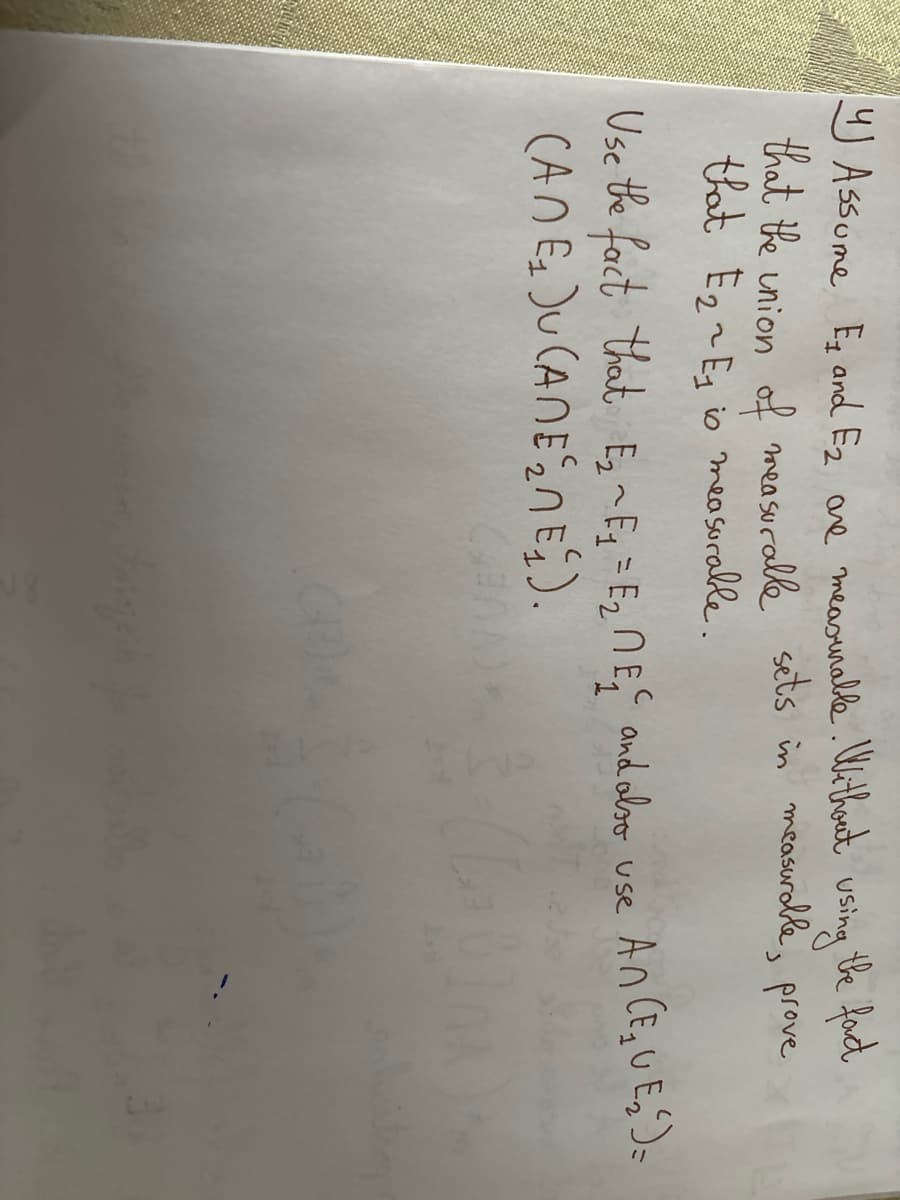 y Assume E₂ and E₂ ore measurable. Without using the fact
that the union of measurable sets in measurable, prove
that E₂ ~E₁ is measurable.
Use the fact that E₂ ~ E₁₂ = E₁₂ E₂₁² and also use
(ADE)UCANE 2NE₁).
Ch
An (E₂UE₂²)=