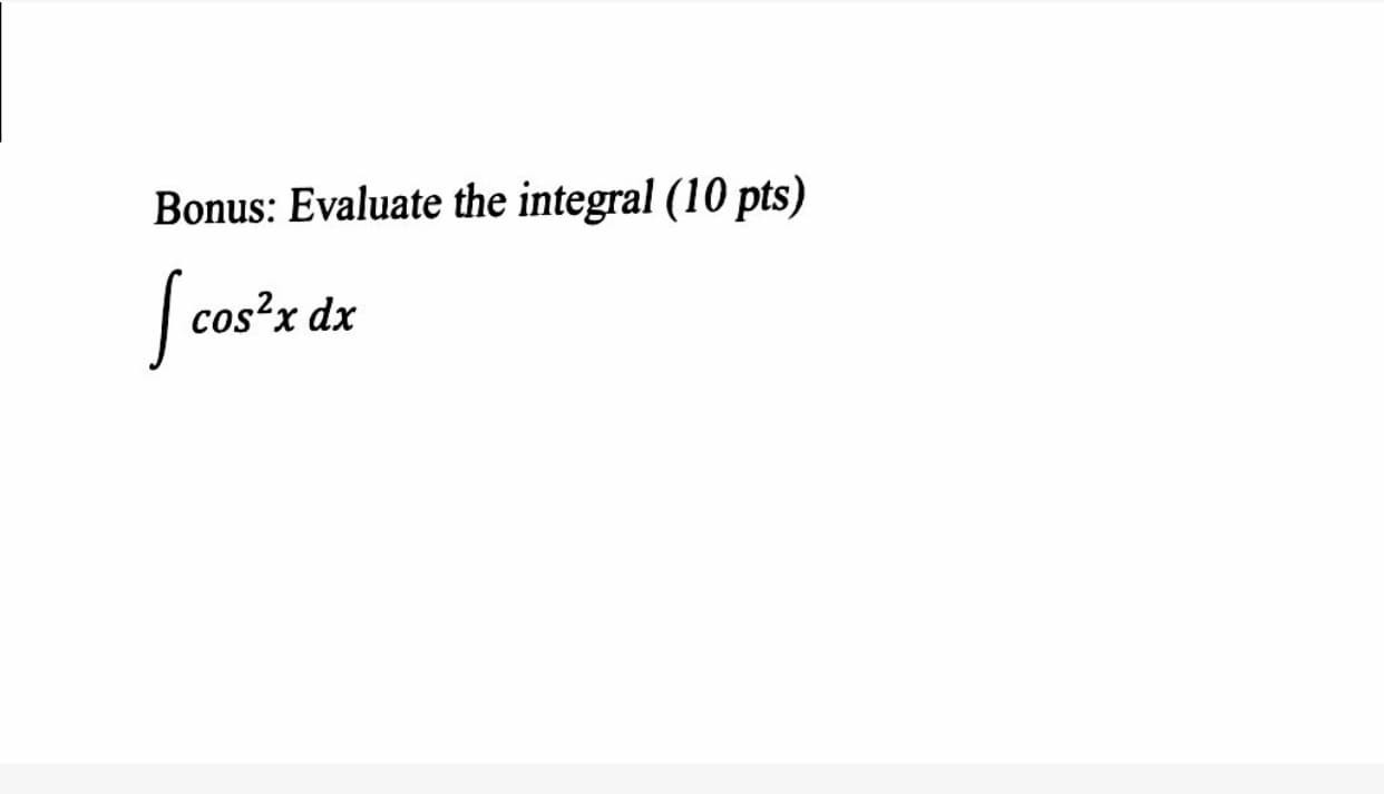 Bonus: Evaluate the integral (10 pts)
cos'x dx
