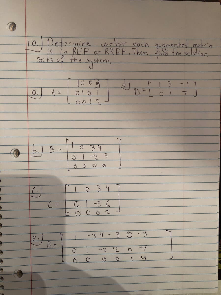 10. Determine wether each quamented motrix
is in REF of RREE, Then, find fhe solution
sets of the system.
Too3
A=
d.
010
0012
034
01-23
15)
O 34
-56
-34-3 0-3
-2 2
-
