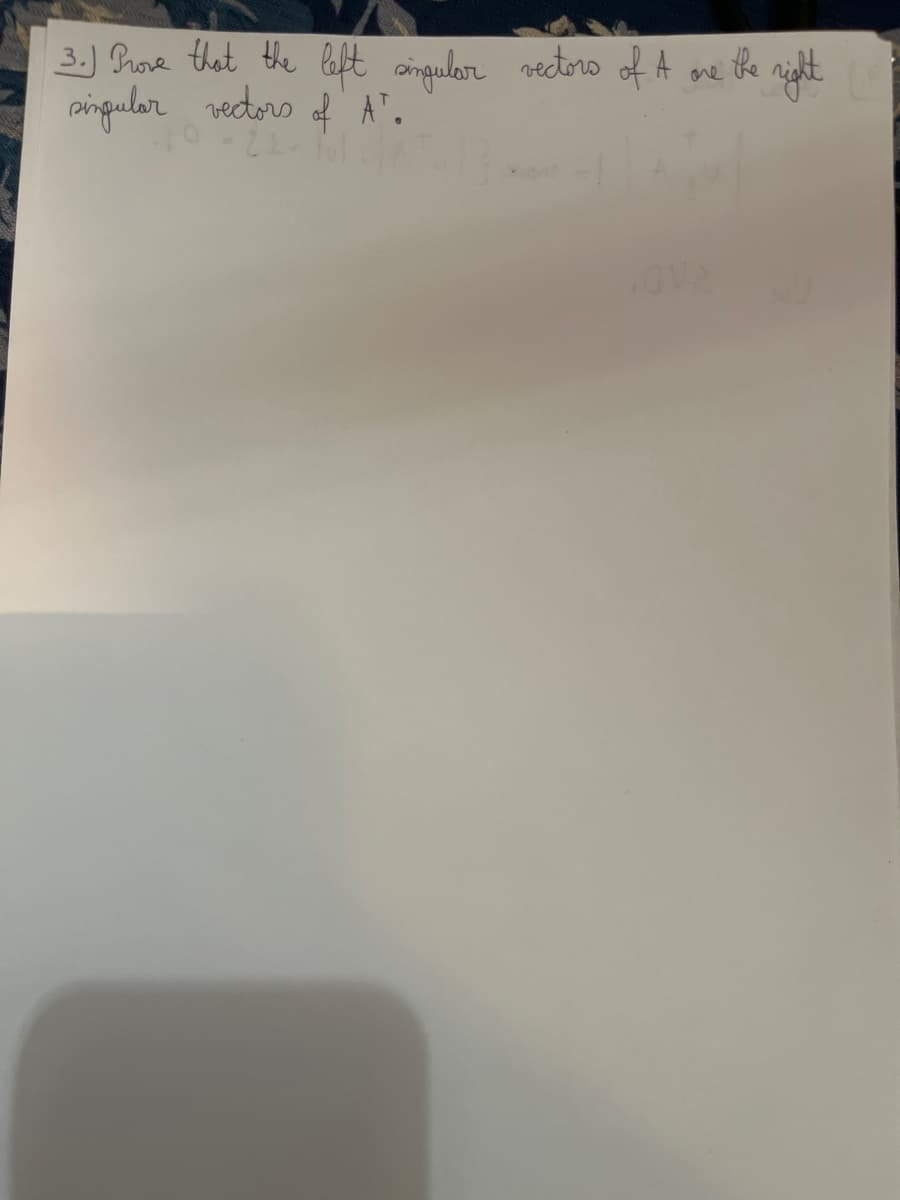 3.) Prove that the left singular vectors of A one the night
singular vectors of A".