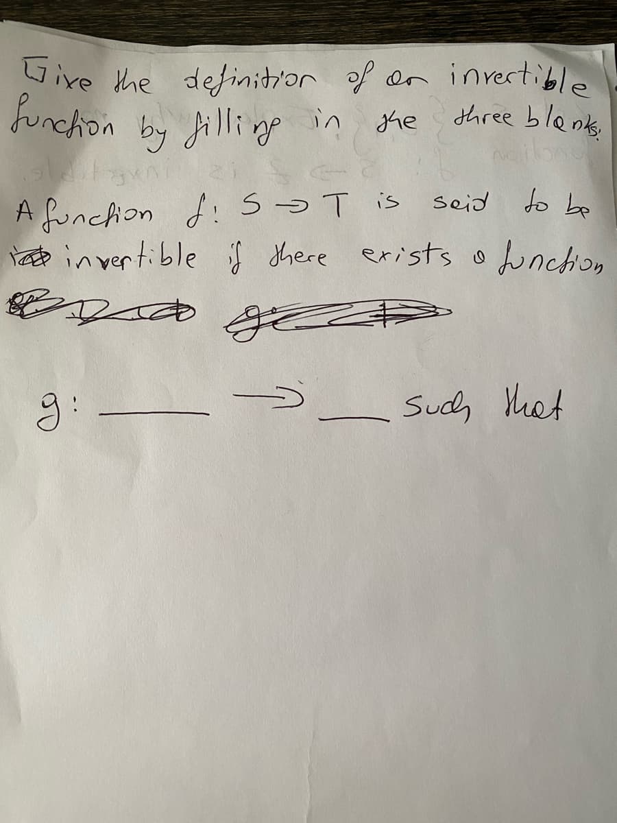 three blanks
Give the definition of or invertible
function by filling
by filling in the
nilai
A function d: SOT is said to be
to invertible if there exists a function
Rad
Jez
→ such that
g: