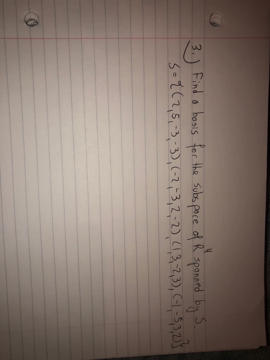 Find o bosis for the subs
poce of R
3.)
3={(2,5,-3,-3),(-2;3,2;2), (1,3-2,3), (1, s,3,213
spanned by S.
