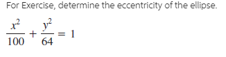 For Exercise, determine the eccentricity of the ellipse.
y?
100
64
