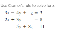 Use Cramer's rule to solve for z.
Зх — 4у + z %3D 3
2х + 3у
= 8
5y + 8z = 11
