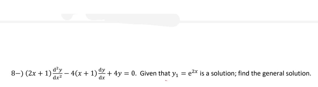 8-) (2x + 1)2 - 4(x + 1) + 4y = 0. Given that y₁ =
d²y
dy
dx²
dx
e2x
is a solution; find the general solution.