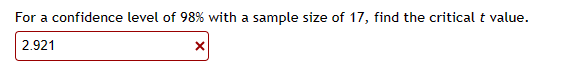 For a confidence level of 98% with a sample size of 17, find the critical t value.
2.921