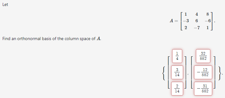 Let
Find an orthonormal basis of the column space of A.
1
A = -3
M
14
14
4
6 -6
1
2 -7
52
882
12
882
51
882