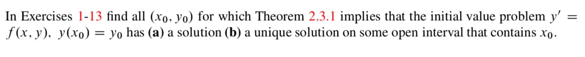 In Exercises 1-13 find all (xo, yo) for which Theorem 2.3.1 implies that the initial value problem y'
f(x, y), y(x₁) = yo has (a) a solution (b) a unique solution on some open interval that contains xo.
-