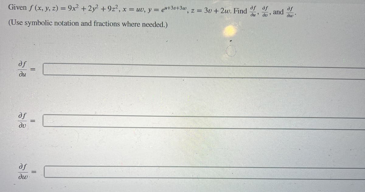 Given f (x, y, z) = 9x² +2y² + 9z², x = uv, y = qu+3v+3w, z = 3v +2w. Find
Әf af
and
ди" до
(Use symbolic notation and fractions where needed.)
ди
af
δυ
of
дw
||
=
=
af
дш