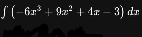 ƒ (−6x³ + 9x² + 4x − 3) dx