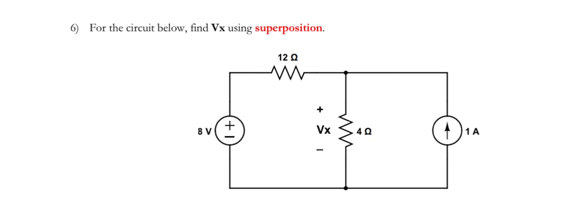 6) For the circuit below, find Vx using superposition.
8 V
+
12 Q2
+
Vx
'
ww
4Q
1 A