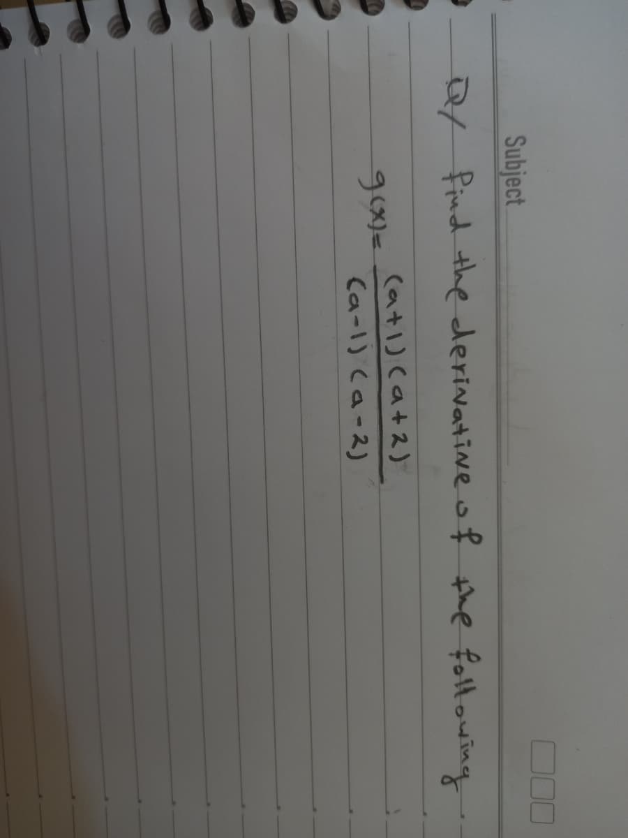 Subject
0/ Pind the derivative o f the foltowing
(at1) ca+2)
Ca-1) Ca-2)
