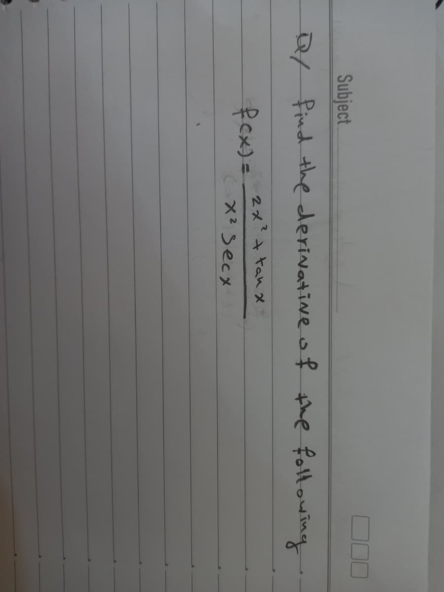 00
Subject
B/ Pind the derivative o f the following
2メ+ tan メ
fex)=
メSecx
