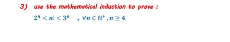 use the mathematical induction to prove :
2" < n! < 3" , Vn E N+ ,n > 4
