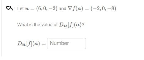 Let u = (6,0, -2) and Vf(a) = (-2,0,-8).
What is the value of Du[f] (a)?
Du f(a) = Number