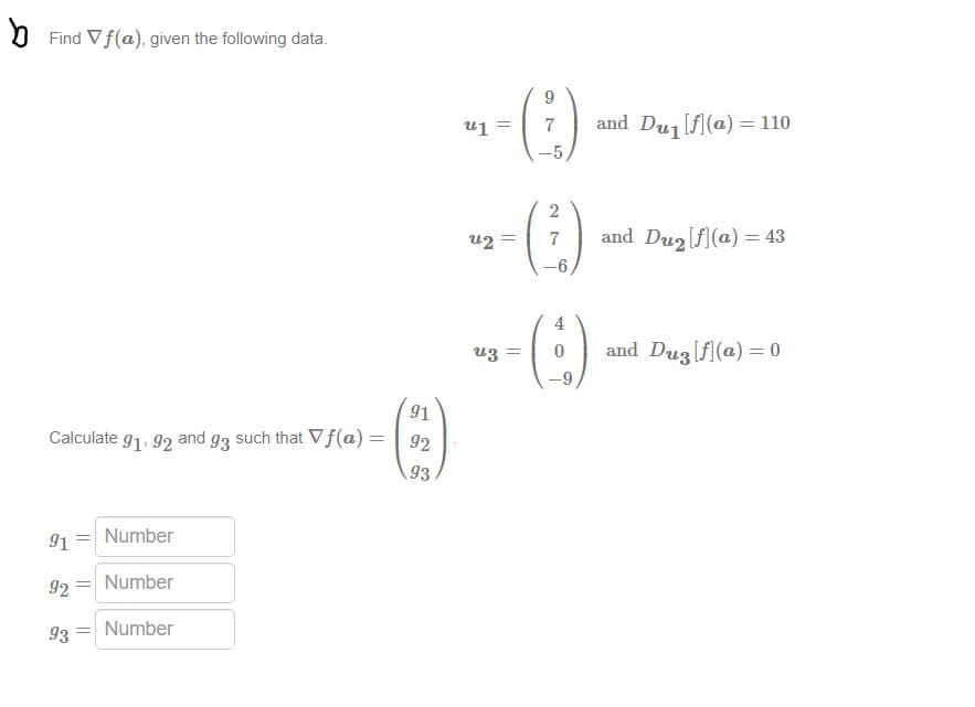 Find Vf(a), given the following data.
Calculate 91, 92
91 Number
=
92 Number
Number
93
=
=
91
and g3 such that Vf(a) = 92
93
u1
-
42 =
u3
9
7
(주)
-6
and Du₁ [f] (a) = 110
and Du₂ [f] (a) = 43
4
= 0 and Dug [f] (a) = 0
(6)