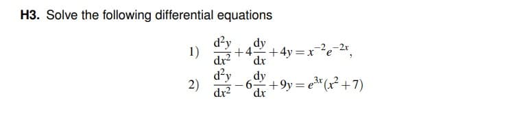 H3. Solve the following differential equations
dfy
-2
dy
+4 +4y = x-e-r,
dx² dx
dfy dy
-
-6 +9y=e³x (x²+7)
dx2 dx
1)
2)