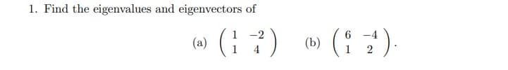 1. Find the eigenvalues and eigenvectors of
(a)
6
(17) (12)
(b)
4