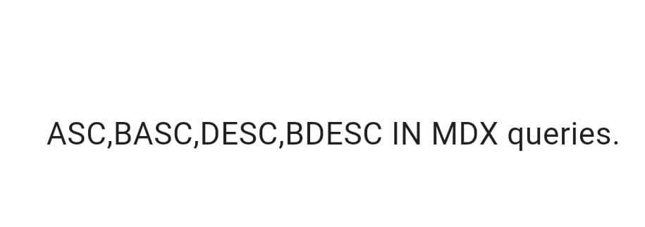 ASC,BASC,DESC,BDESC IN MDX queries.