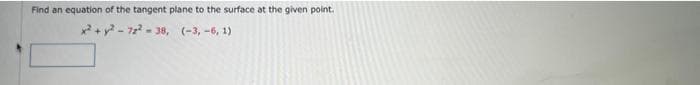 Find an equation of the tangent plane to the surface at the given point.
x² + y²-722-38,
(-3, -6, 1)