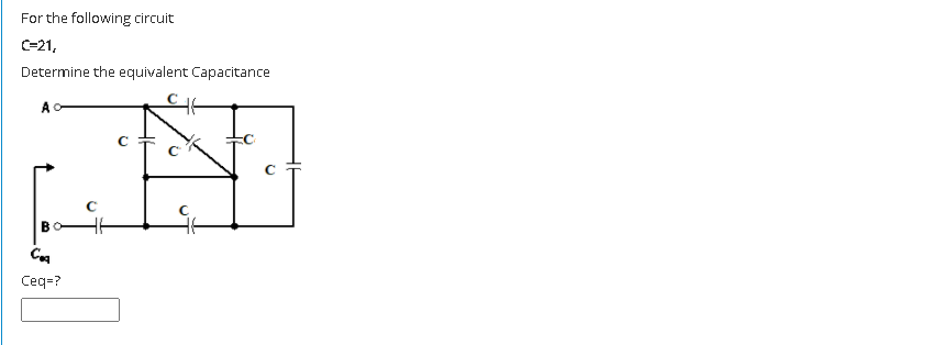 For the following circuit
C-21,
Determine the equivalent Capacitance
Ceq=?
