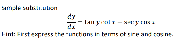 Simple Substitution
dy
tan y cot x – sec y cos x
dx
Hint: First express the functions in terms of sine and cosine.
