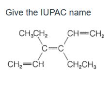 Give the IUPAC name
CH,CH2
CH=CH2
CH,=CH
CH,CH,
