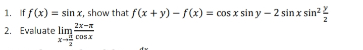 1. If f(x) = sinx, show that f(x + y)-f(x) = cos x siny - 2 sin x sin²
n²1/1/2
2. Evaluate lim 2x-n
I COSX
2
dr