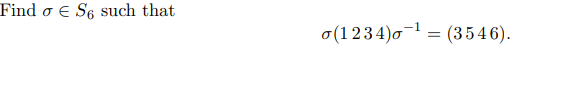 Find o e S6 such that
o(1234)o = (354 6).
