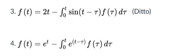 3. f (t) = 2t – S sin(t – 7)f (T) dr (Ditto)
%3D
-
4. f (t) = e' – S elt-7) f (7) dr
