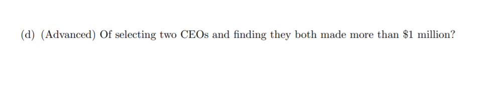 (d) (Advanced) Of selecting two CEOS and finding they both made more than $1 million?
