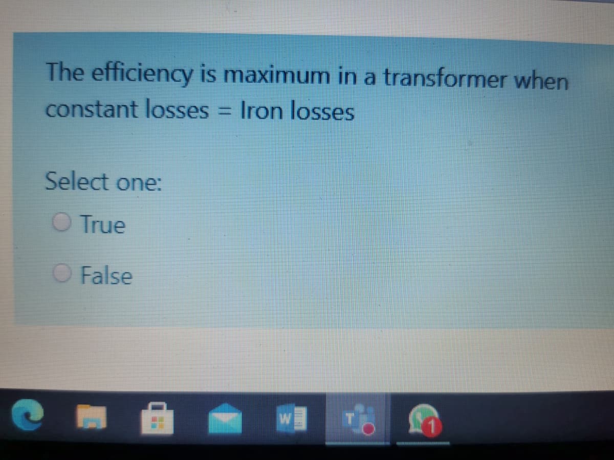 The efficiency is maximum in a transformer when
= Iron losses
constant losses
Select one:
O True
O False
